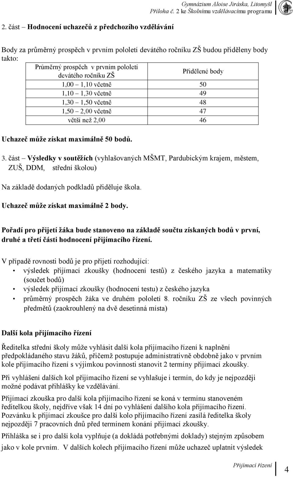 část Výsledky v soutěžích (vyhlašovaných MŠMT, Pardubickým krajem, městem, ZUŠ, DDM, střední školou) Na základě dodaných podkladů přiděluje škola. Uchazeč může získat maximálně 2 body.