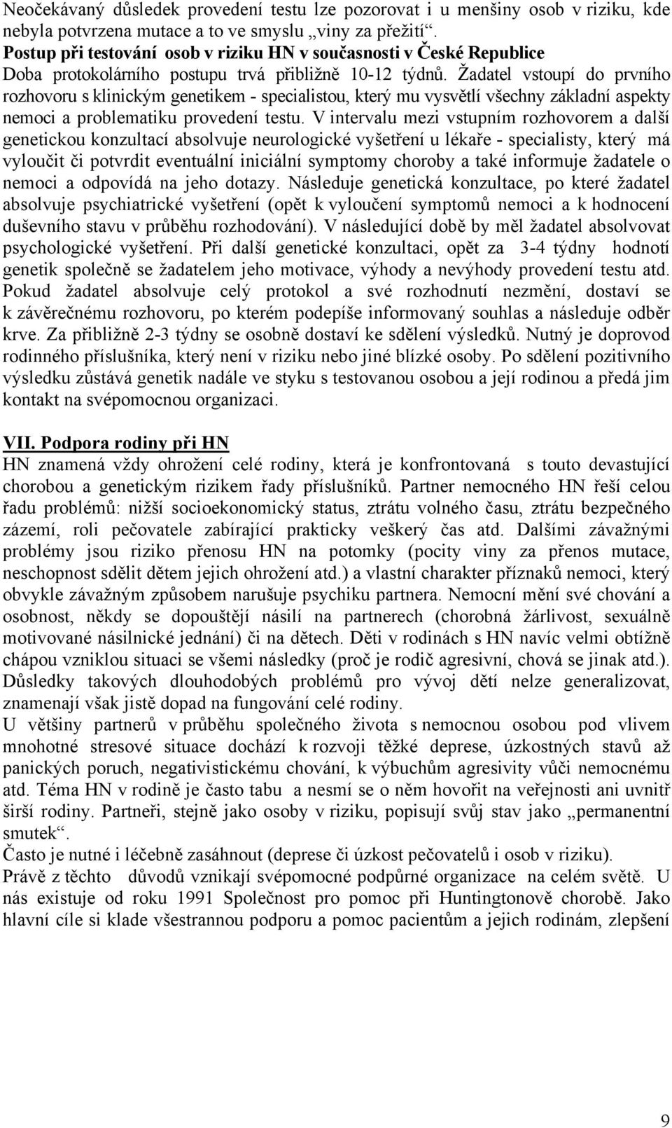 Žadatel vstoupí do prvního rozhovoru s klinickým genetikem - specialistou, který mu vysvětlí všechny základní aspekty nemoci a problematiku provedení testu.