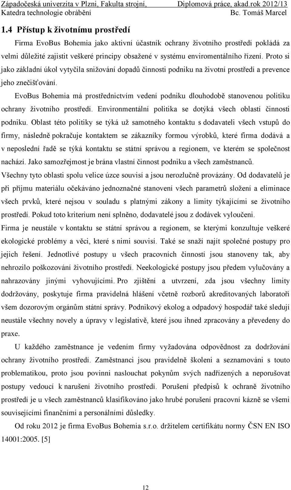 EvoBus Bohemia má prostřednictvím vedení podniku dlouhodobě stanovenou politiku ochrany životního prostředí. Environmentální politika se dotýká všech oblastí činnosti podniku.