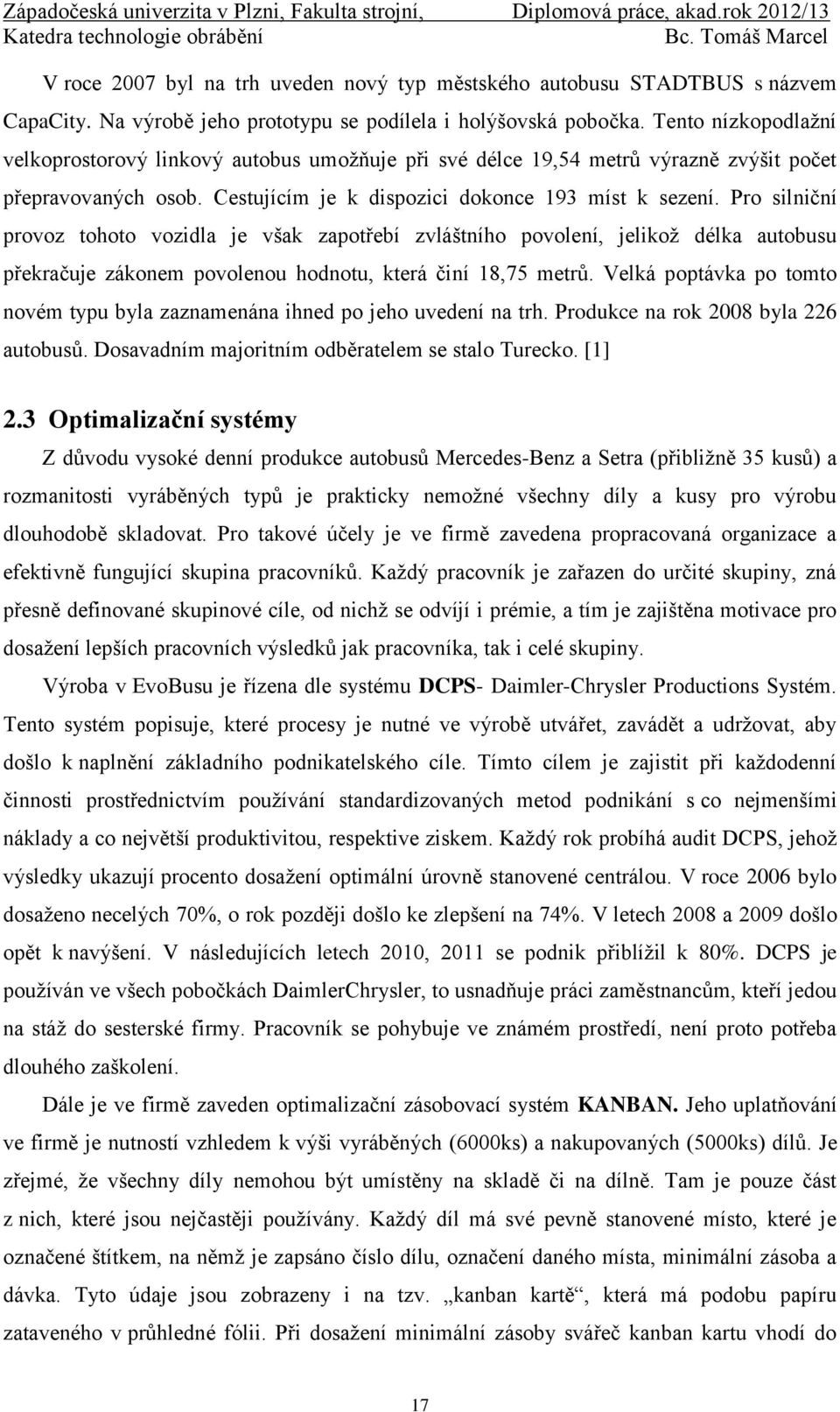 Pro silniční provoz tohoto vozidla je však zapotřebí zvláštního povolení, jelikož délka autobusu překračuje zákonem povolenou hodnotu, která činí 18,75 metrů.