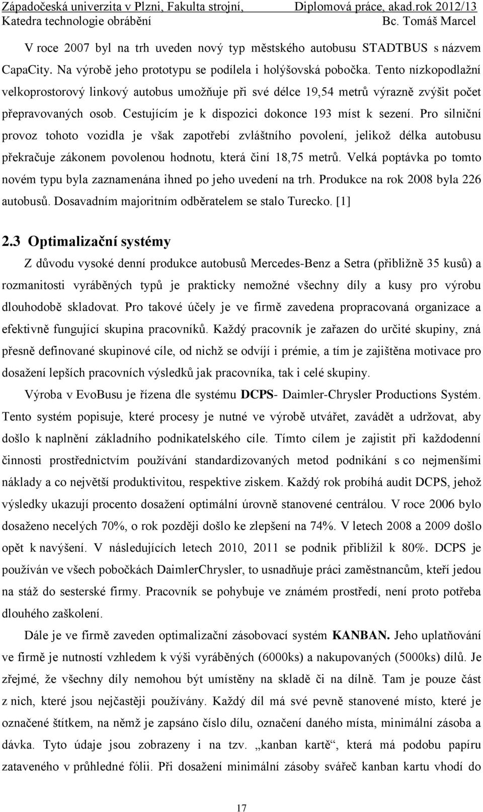 Pro silniční provoz tohoto vozidla je však zapotřebí zvláštního povolení, jelikož délka autobusu překračuje zákonem povolenou hodnotu, která činí 18,75 metrů.