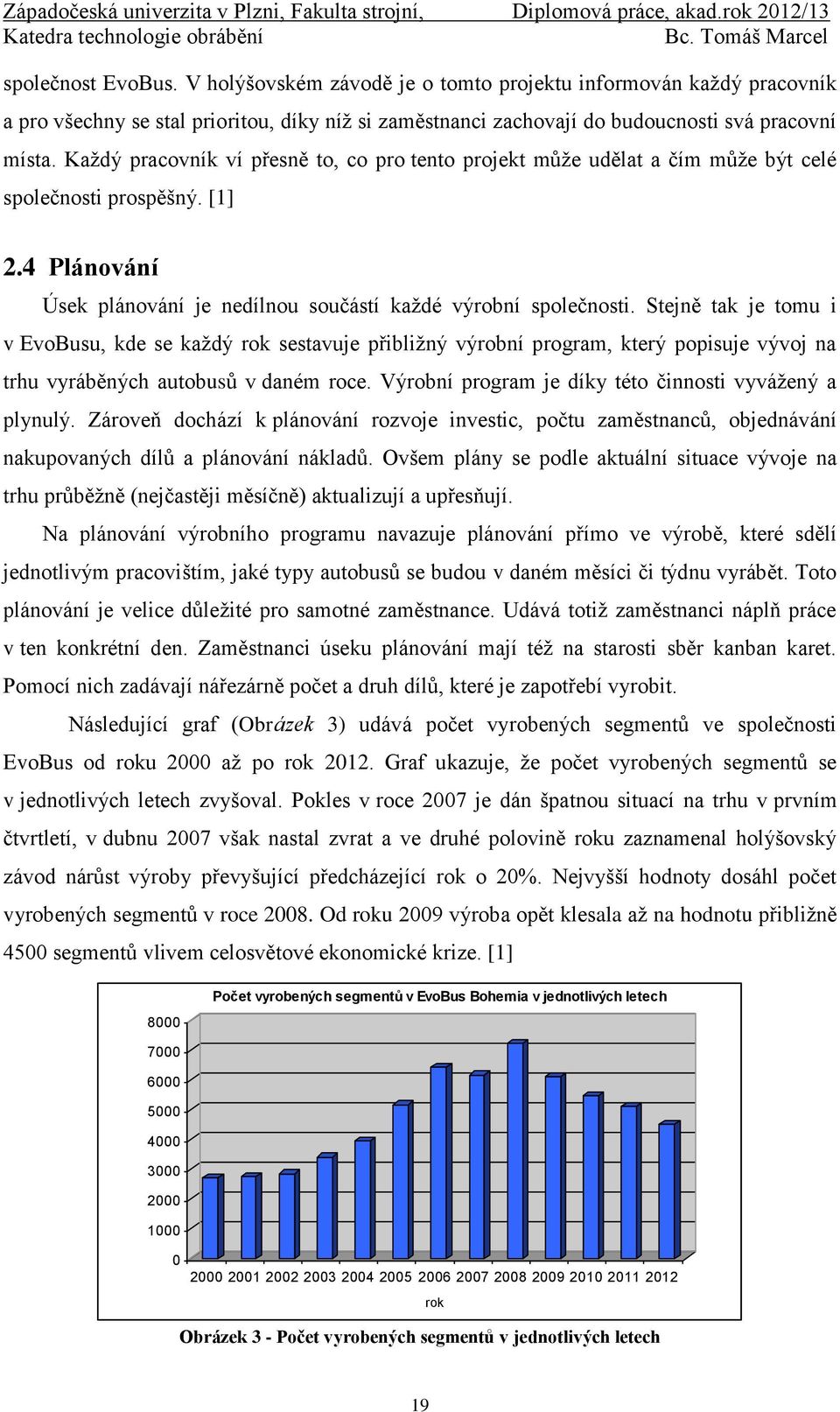 Stejně tak je tomu i v EvoBusu, kde se každý rok sestavuje přibližný výrobní program, který popisuje vývoj na trhu vyráběných autobusů v daném roce.