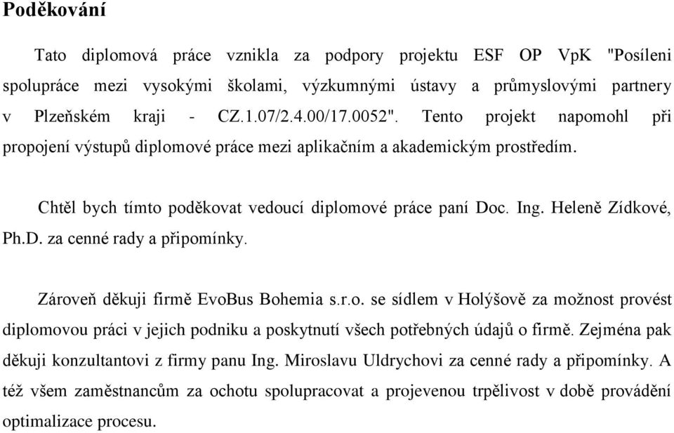 Zároveň děkuji firmě EvoBus Bohemia s.r.o. se sídlem v Holýšově za možnost provést diplomovou práci v jejich podniku a poskytnutí všech potřebných údajů o firmě.