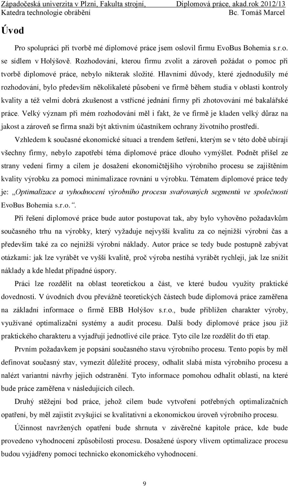 Hlavními důvody, které zjednodušily mé rozhodování, bylo především několikaleté působení ve firmě během studia v oblasti kontroly kvality a též velmi dobrá zkušenost a vstřícné jednání firmy při