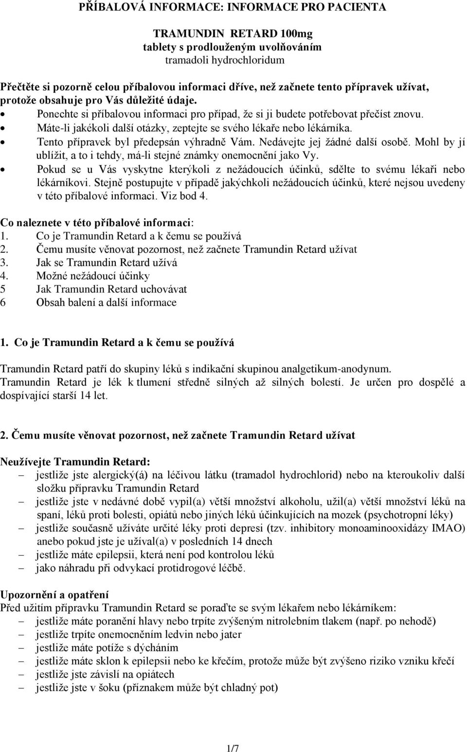 Máte-li jakékoli další otázky, zeptejte se svého lékaře nebo lékárníka. Tento přípravek byl předepsán výhradně Vám. Nedávejte jej žádné další osobě.