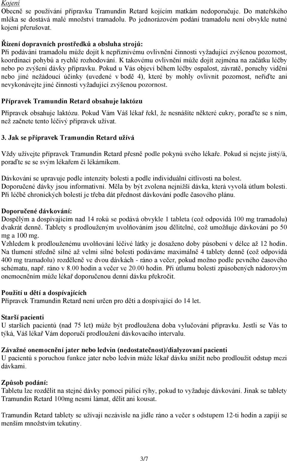 Řízení dopravních prostředků a obsluha strojů: Při podávání tramadolu může dojít k nepříznivému ovlivnění činnosti vyžadující zvýšenou pozornost, koordinaci pohybů a rychlé rozhodování.