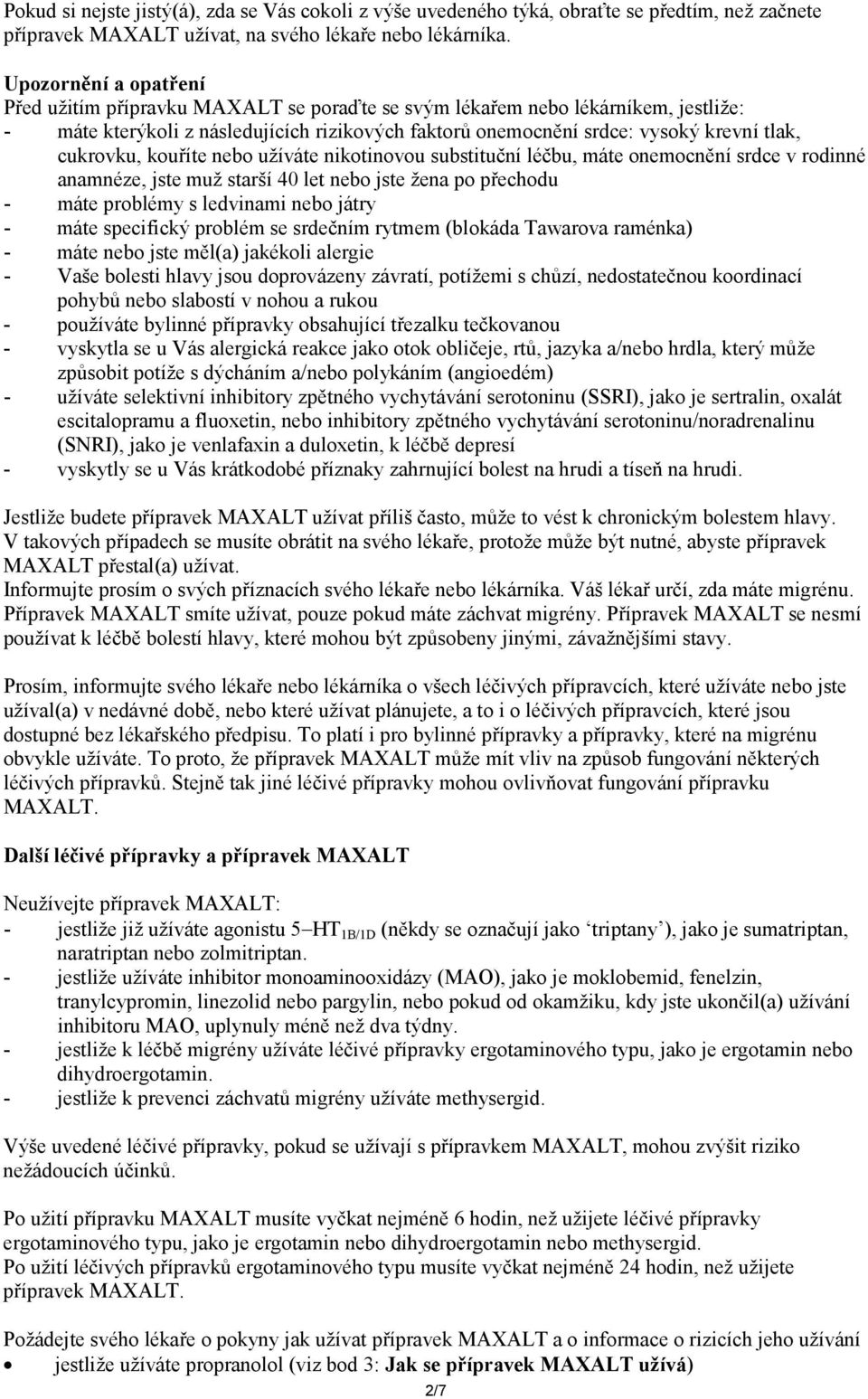 cukrovku, kouříte nebo užíváte nikotinovou substituční léčbu, máte onemocnění srdce v rodinné anamnéze, jste muž starší 40 let nebo jste žena po přechodu - máte problémy s ledvinami nebo játry - máte