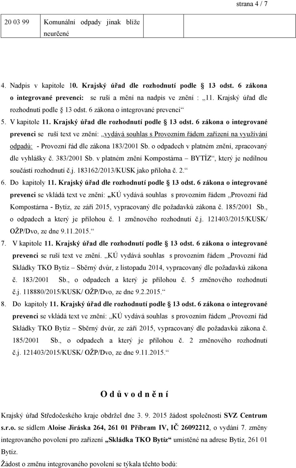 6 zákona o integrované prevenci se ruší text ve znění: vydává souhlas s Provozním řádem zařízení na využívání odpadů: - Provozní řád dle zákona 183/2001 Sb.