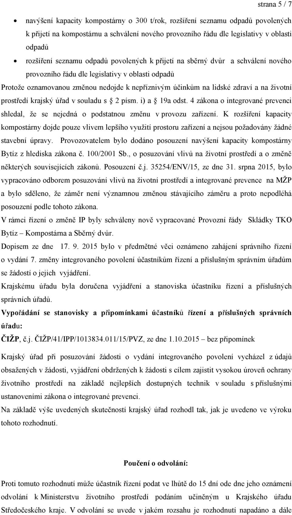životní prostředí krajský úřad v souladu s 2 písm. i) a 19a odst. 4 zákona o integrované prevenci shledal, že se nejedná o podstatnou změnu v provozu zařízení.