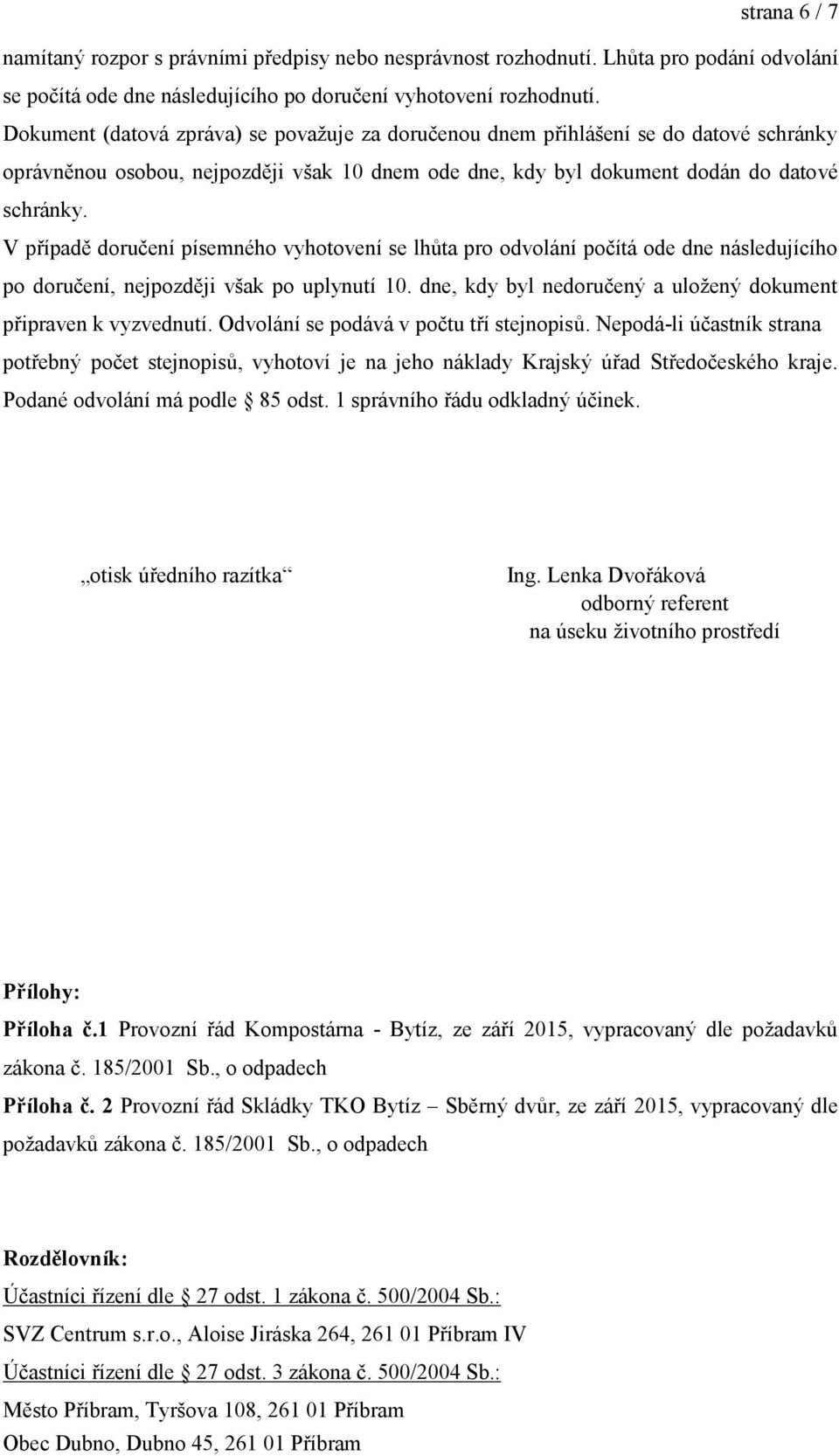 V případě doručení písemného vyhotovení se lhůta pro odvolání počítá ode dne následujícího po doručení, nejpozději však po uplynutí 10.