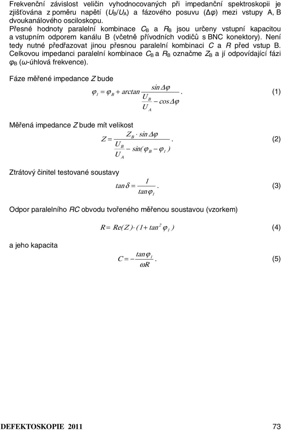 Není tedy nutné předřazovat jinou přesnou paralelní kombinaci C a R před vstup B. Celkovou impedanci paralelní kombinace C B a R B označme Z B a jí odpovídající fázi φ B (ω-úhlová frekvence).