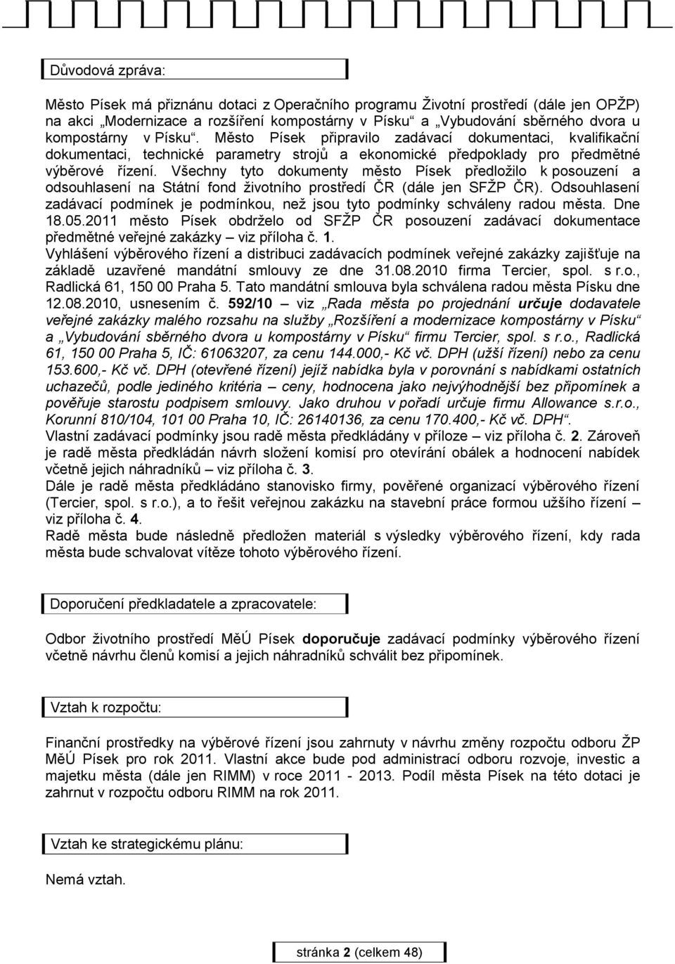 Všechny tyto dokumenty město Písek předloţilo k posouzení a odsouhlasení na Státní fond ţivotního prostředí ČR (dále jen SFŢP ČR).