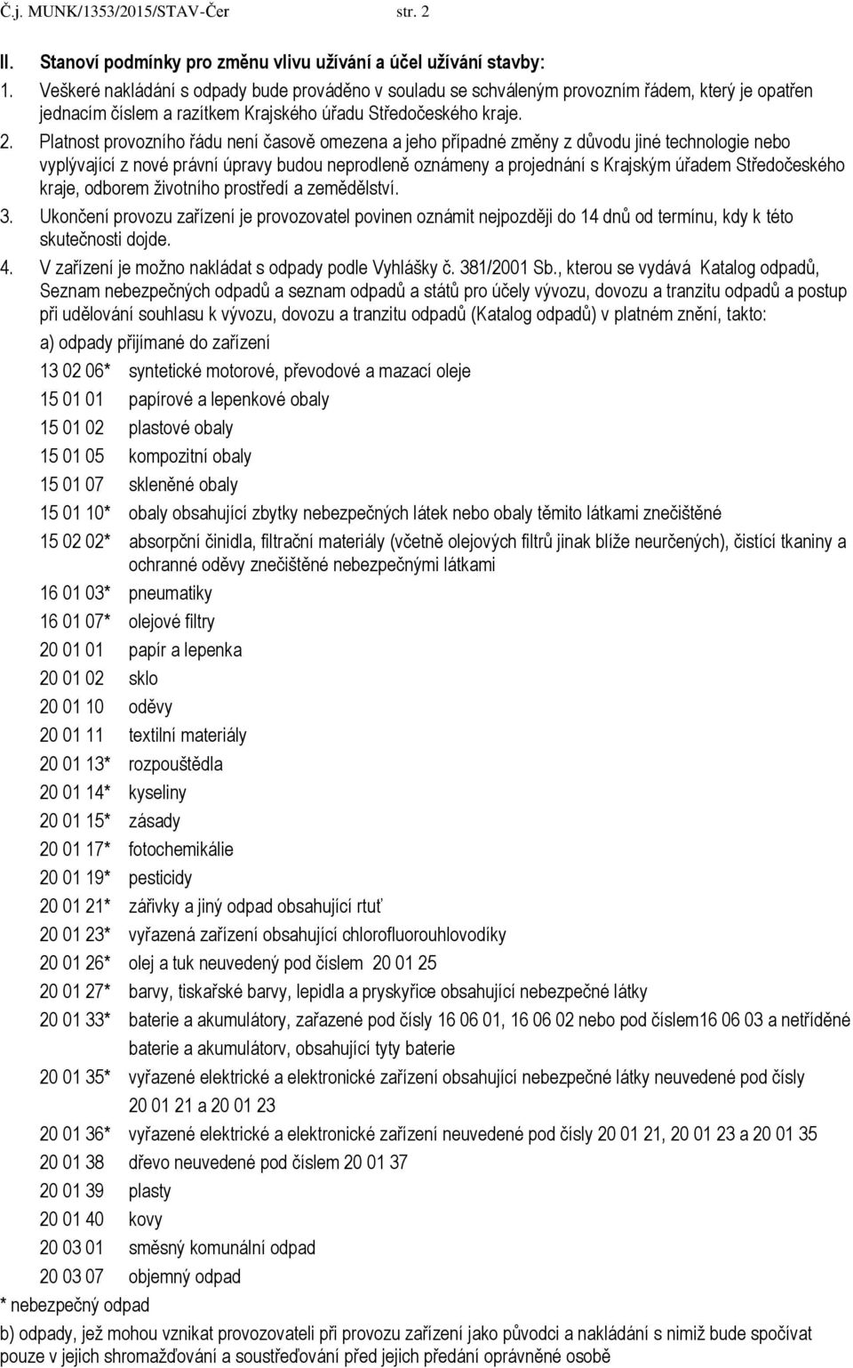 Platnost provozního řádu není časově omezena a jeho případné změny z důvodu jiné technologie nebo vyplývající z nové právní úpravy budou neprodleně oznámeny a projednání s Krajským úřadem