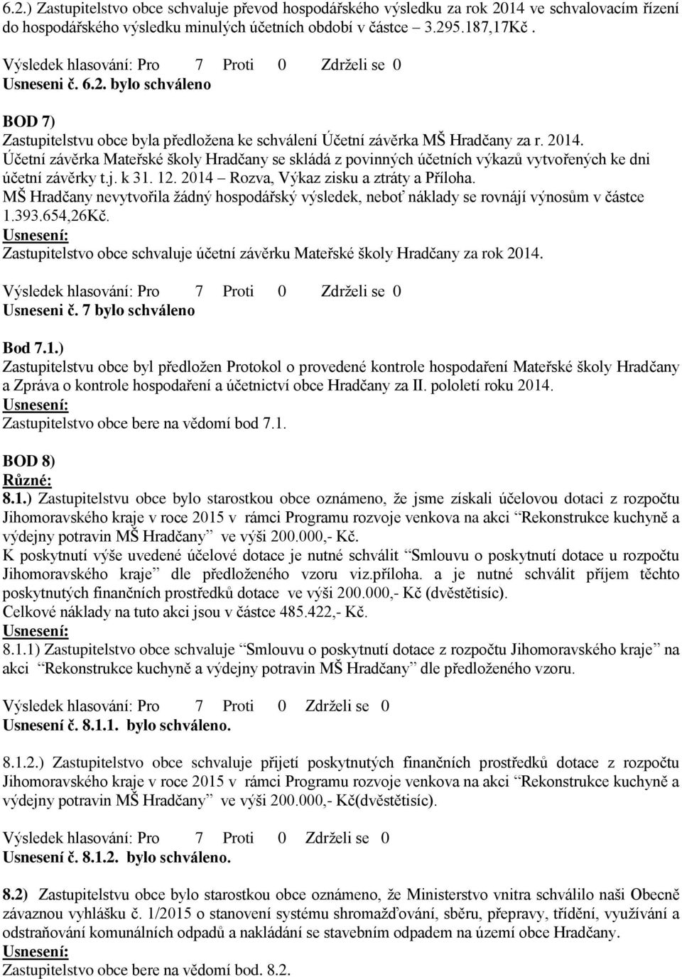 MŠ Hradčany nevytvořila žádný hospodářský výsledek, neboť náklady se rovnájí výnosům v částce 1.393.654,26Kč. Zastupitelstvo obce schvaluje účetní závěrku Mateřské školy Hradčany za rok 2014.