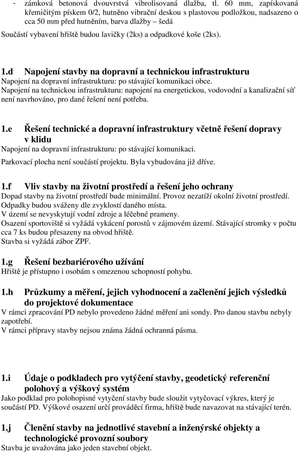 odpadkové koše (2ks). 1.d Napojení stavby na dopravní a technickou infrastrukturu Napojení na dopravní infrastrukturu: po stávající komunikaci obce.