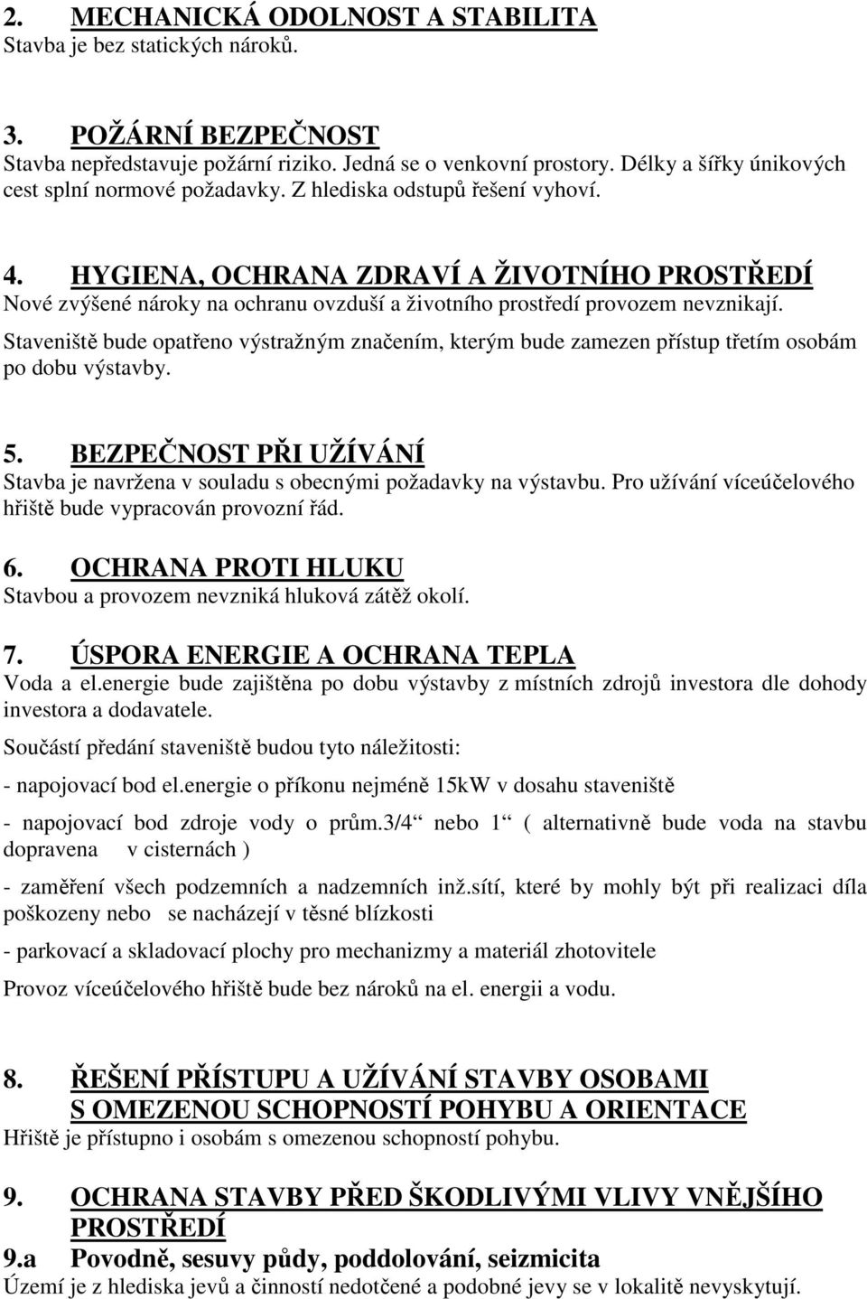 HYGIENA, OCHRANA ZDRAVÍ A ŽIVOTNÍHO PROSTŘEDÍ Nové zvýšené nároky na ochranu ovzduší a životního prostředí provozem nevznikají.