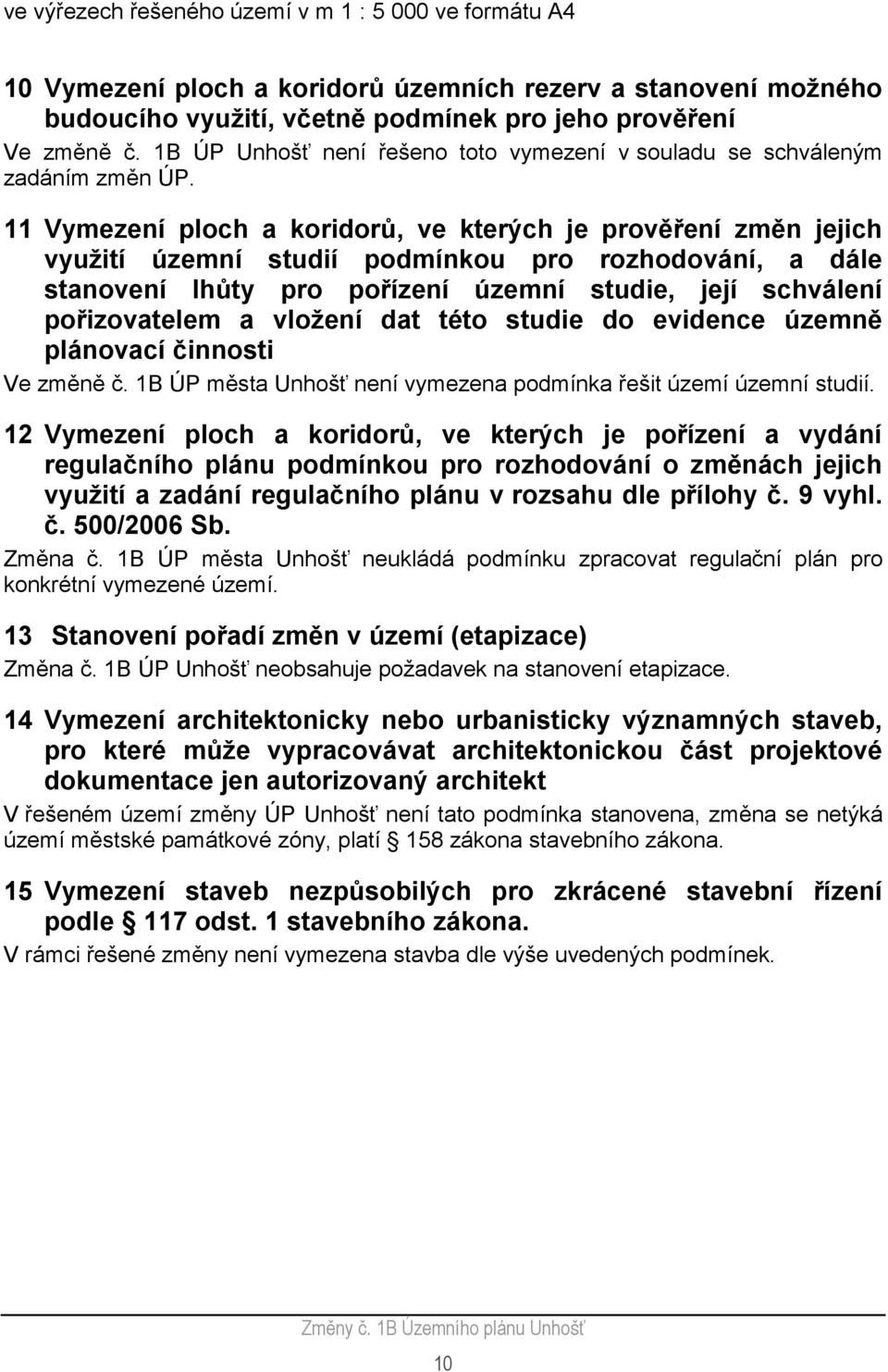 11 Vymezení ploch a koridorů, ve kterých je prověření změn jejich využití územní studií podmínkou pro rozhodování, a dále stanovení lhůty pro pořízení územní studie, její schválení pořizovatelem a