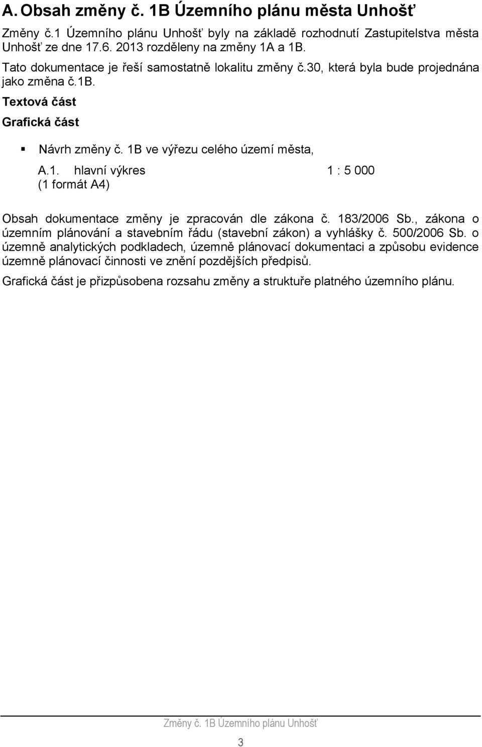 183/2006 Sb., zákona o územním plánování a stavebním řádu (stavební zákon) a vyhlášky č. 500/2006 Sb.