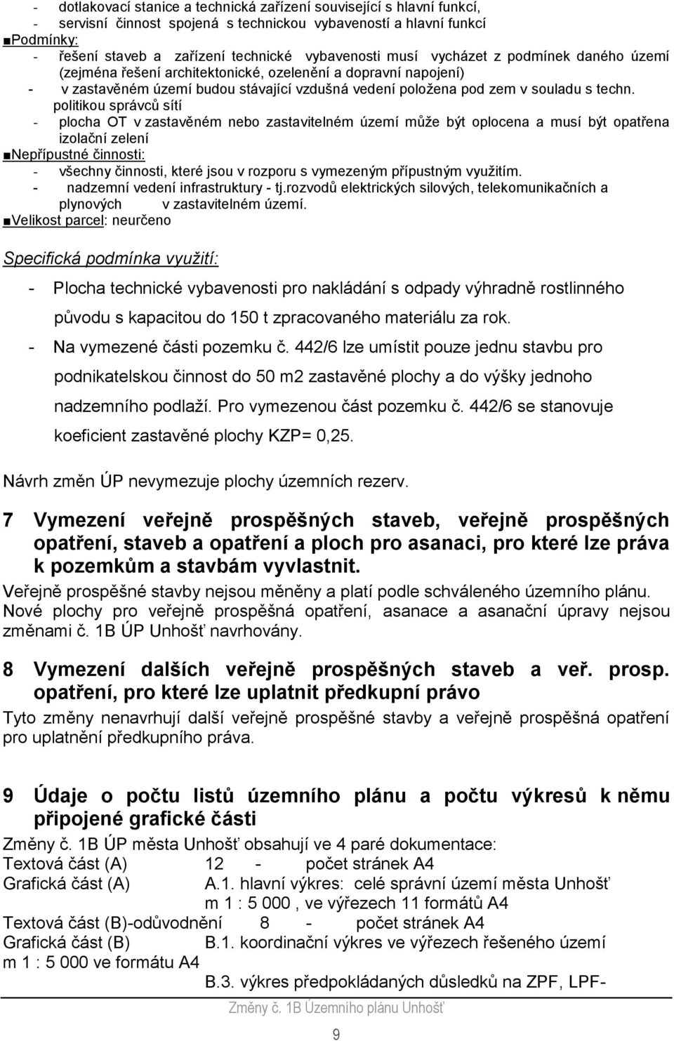 politikou správců sítí - plocha OT v zastavěném nebo zastavitelném území může být oplocena a musí být opatřena izolační zelení Nepřípustné činnosti: - všechny činnosti, které jsou v rozporu s