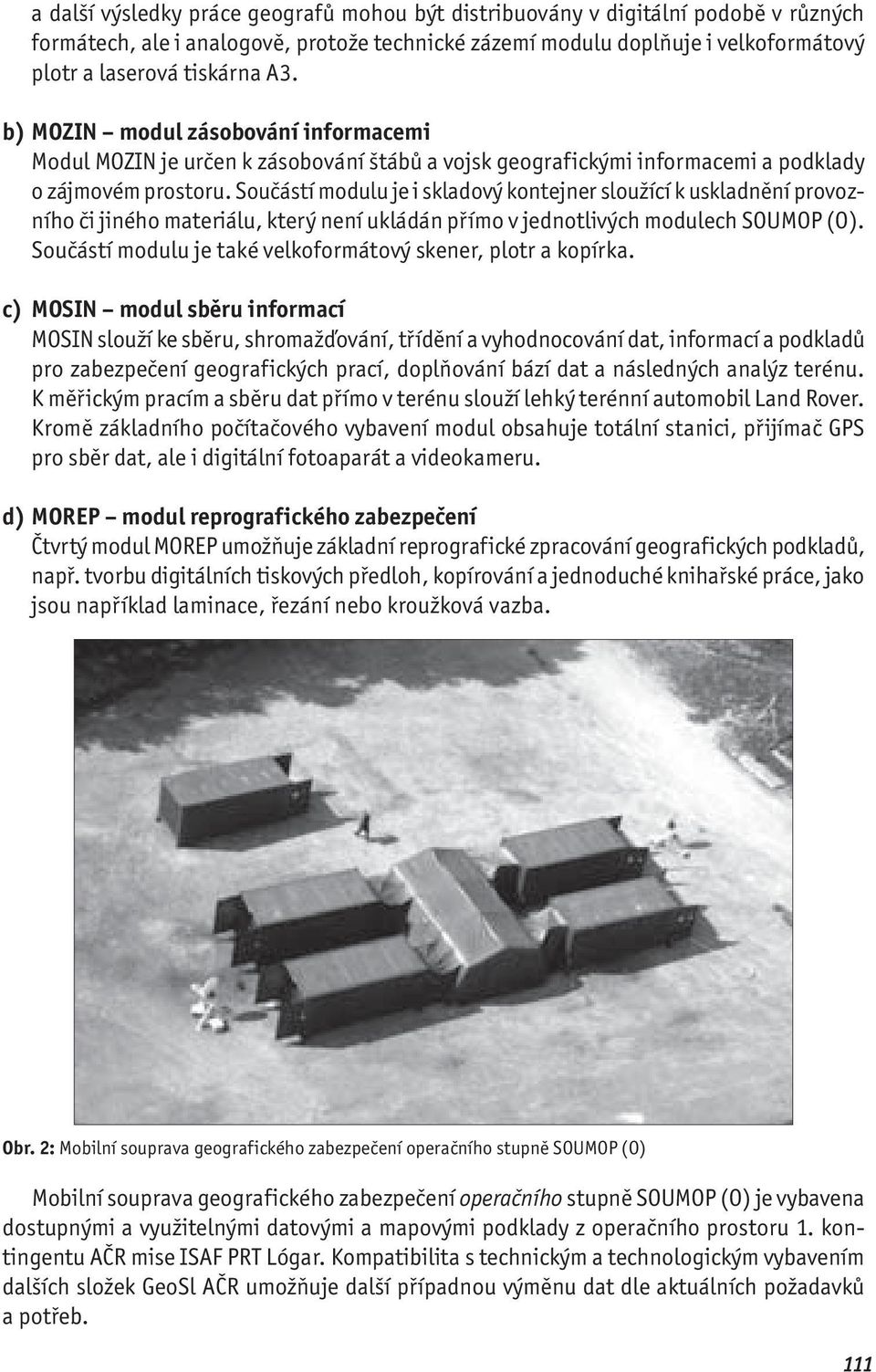 Součástí modulu je i skladový kontejner sloužící k uskladnění provozního či jiného materiálu, který není ukládán přímo v jednotlivých modulech SOUMOP (O).