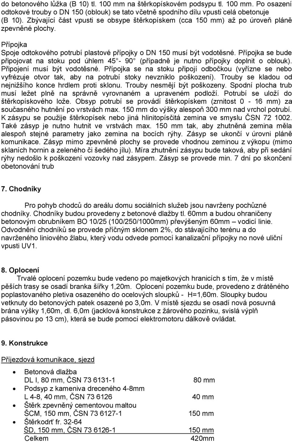 Přípojka se bude připojovat na stoku pod úhlem 45-90 (případně je nutno přípojky doplnit o oblouk). Připojení musí být vodotěsné.