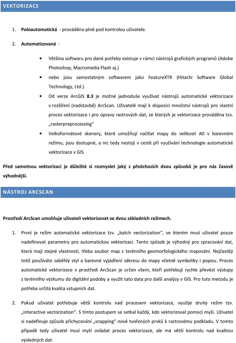 ) nebo jsou samostatným softwarem jako FeatureXTR (Hitachi Software Global Technology, Ltd.). Od verze ArcGIS 8.