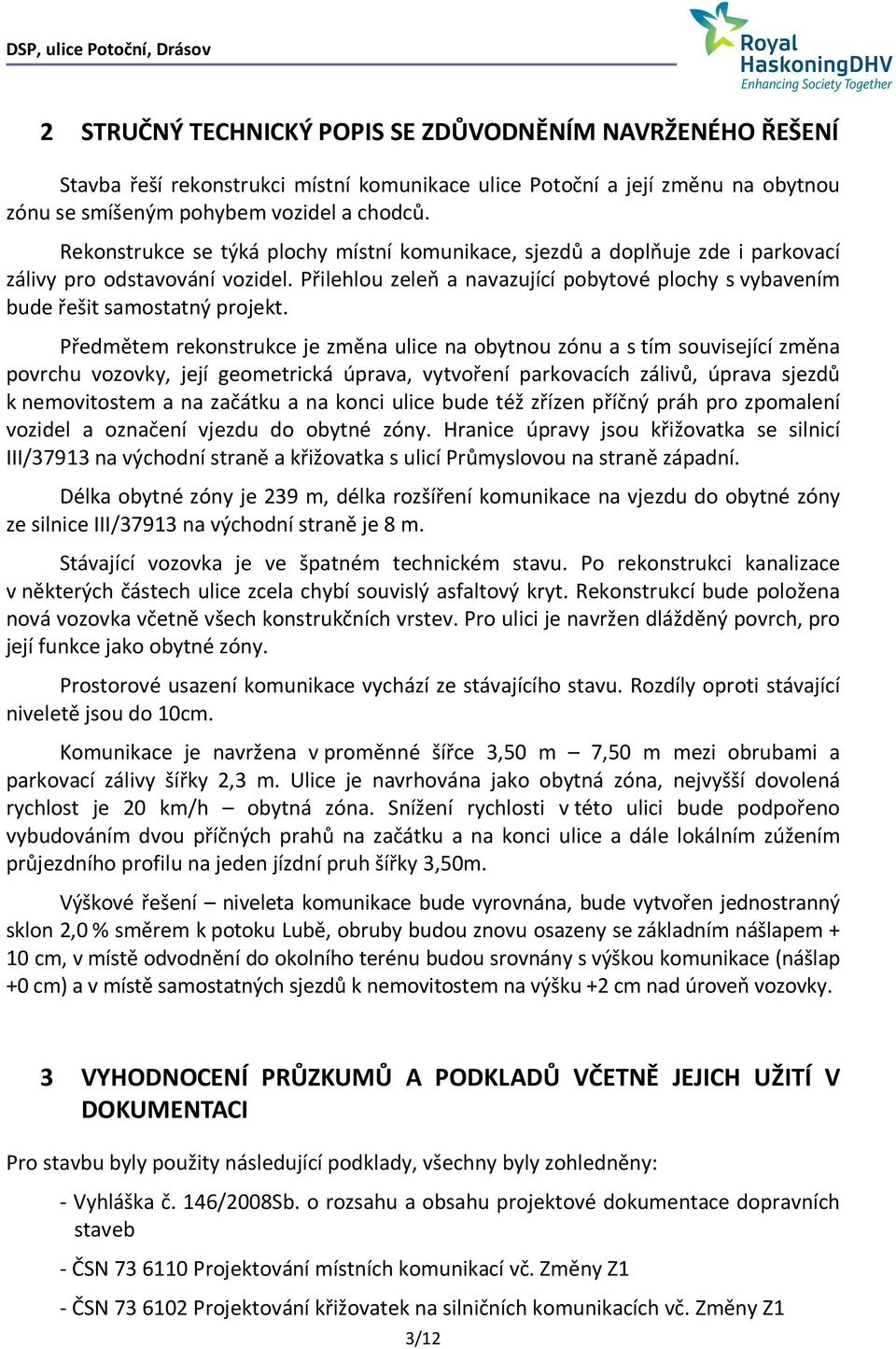 Předmětem rekonstrukce je změna ulice na obytnou zónu a s tím související změna povrchu vozovky, její geometrická úprava, vytvoření parkovacích zálivů, úprava sjezdů k nemovitostem a na začátku a na