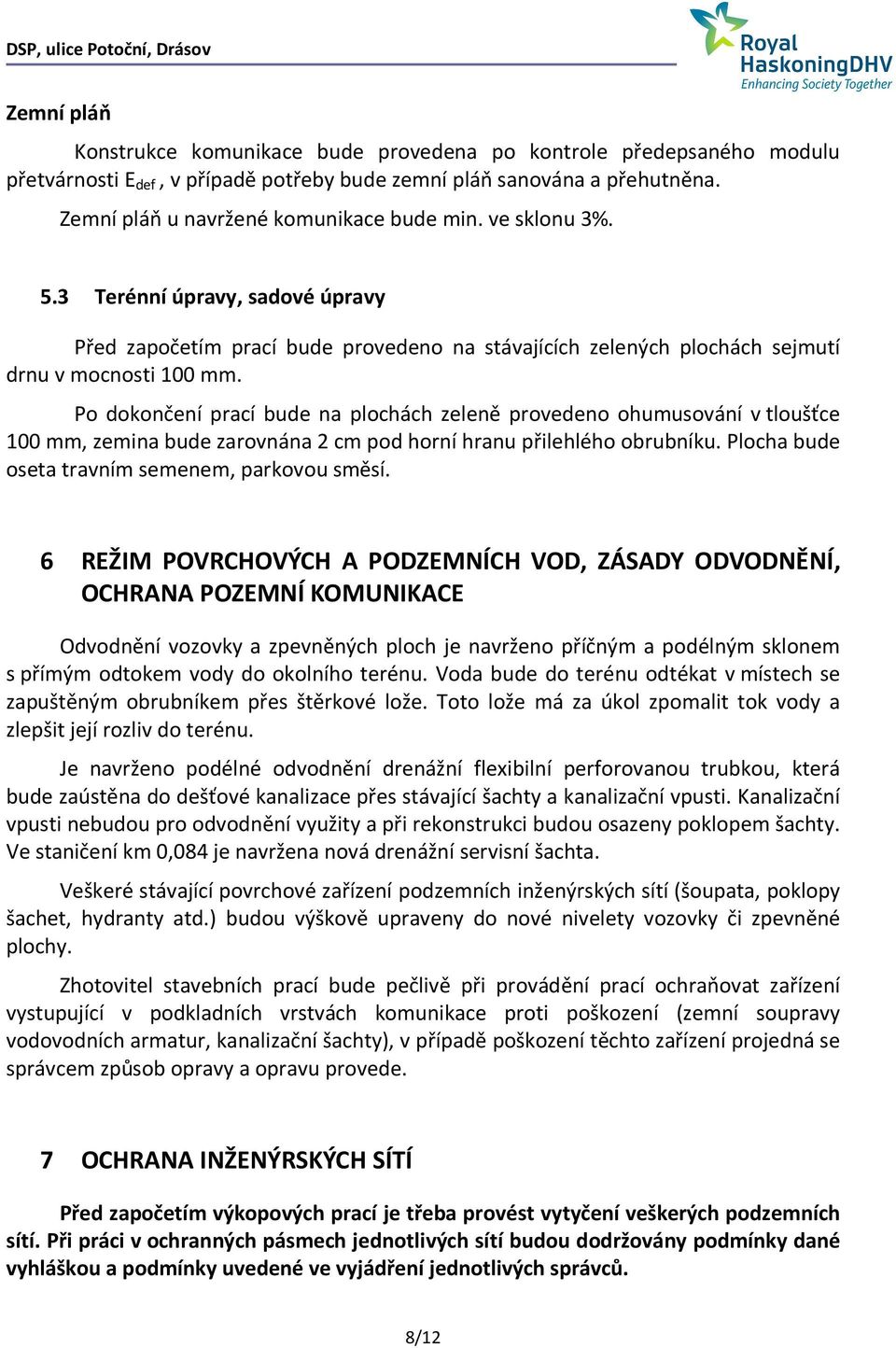 Po dokončení prací bude na plochách zeleně provedeno ohumusování v tloušťce 100 mm, zemina bude zarovnána 2 cm pod horní hranu přilehlého obrubníku. Plocha bude oseta travním semenem, parkovou směsí.