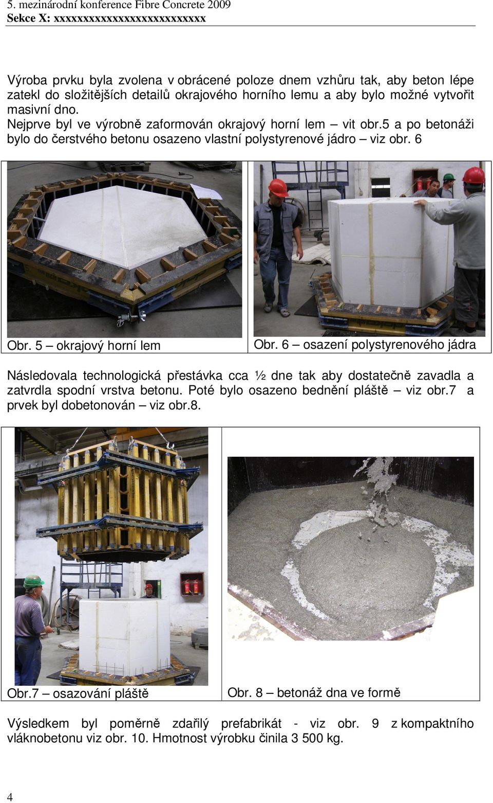 6 Obr. 5 okrajový horní lem Obr. 6 osazení polystyrenového jádra Následovala technologická přestávka cca ½ dne tak aby dostatečně zavadla a zatvrdla spodní vrstva betonu.