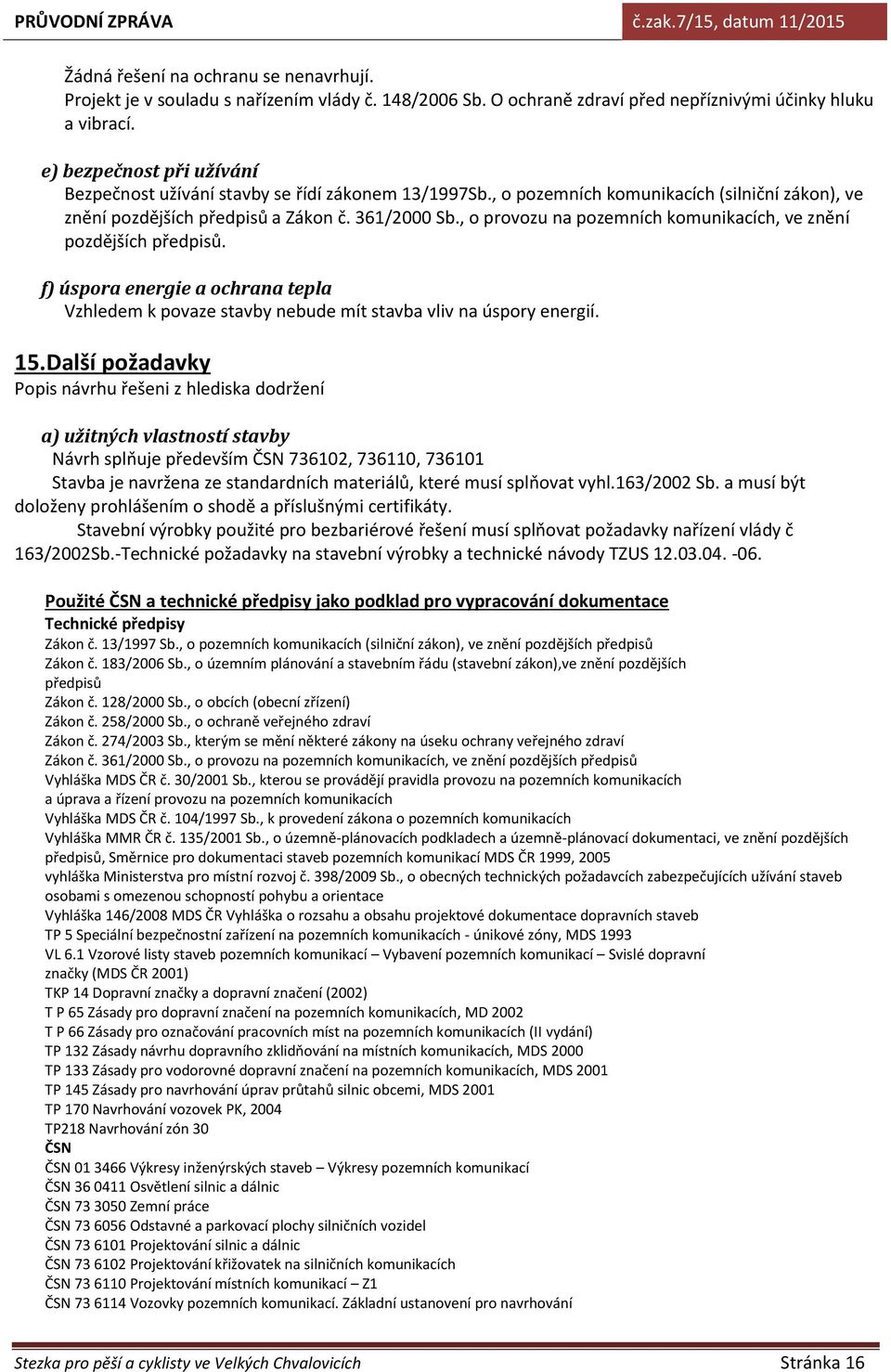 , o provozu na pozemních komunikacích, ve znění pozdějších předpisů. f) úspora energie a ochrana tepla Vzhledem k povaze stavby nebude mít stavba vliv na úspory energií. 15.