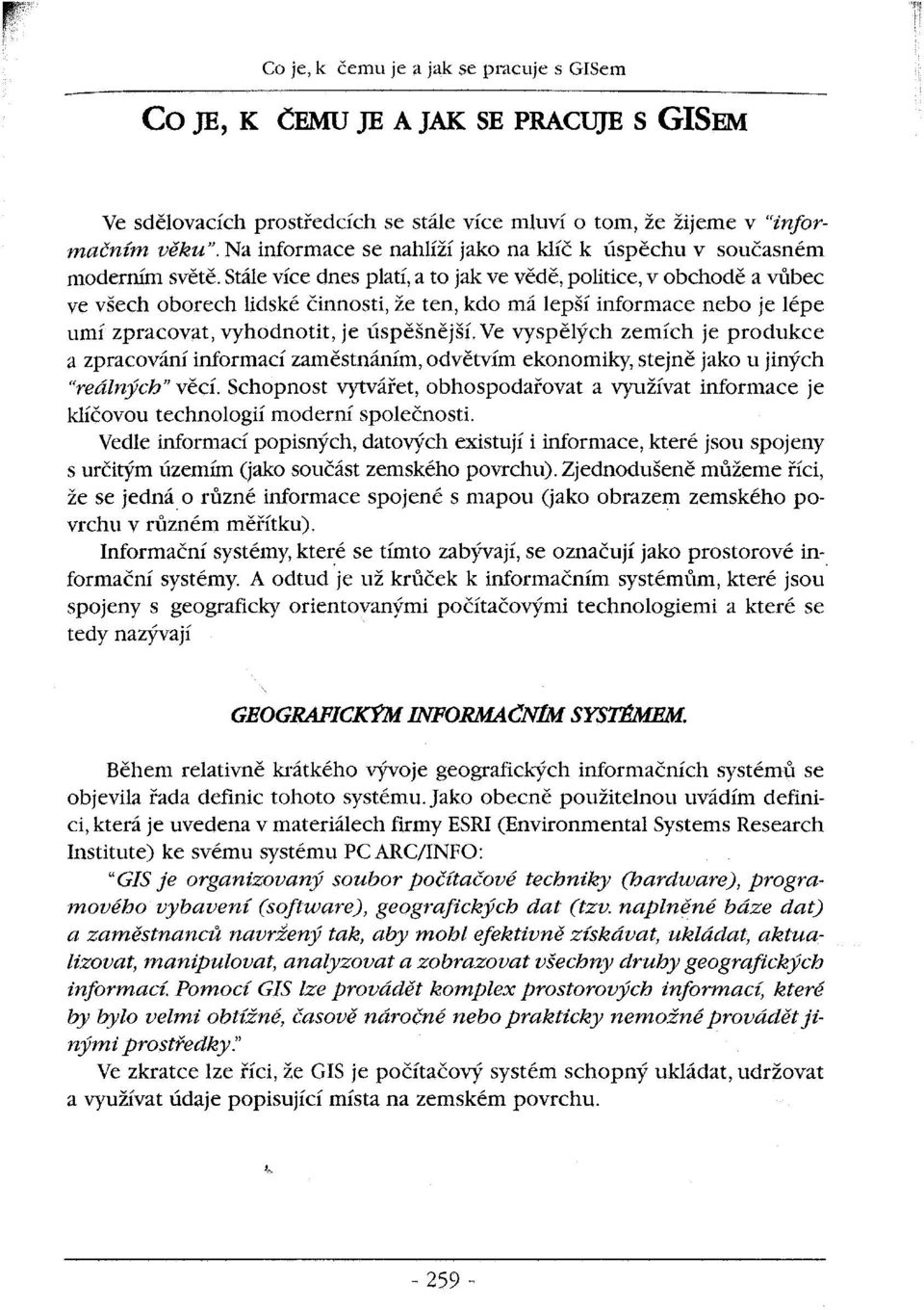 Stále více dnes platí, a t jak ve vědě, plitice, v bchdě a vůbec ve všech brech lidské činnsti, že ten, kd má lepší infrmace neb je lépe umí zpracvat, vyhdntit, je úspěšnější.