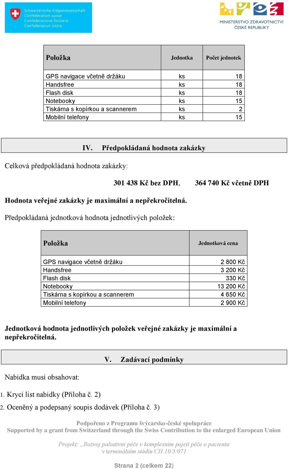 Předpokládaná jednotková hodnota jednotlivých položek: Položka Jednotková cena GPS navigace včetně držáku Handsfree Flash disk Notebooky Tiskárna s kopírkou a scannerem Mobilní telefony 2 800 Kč 3