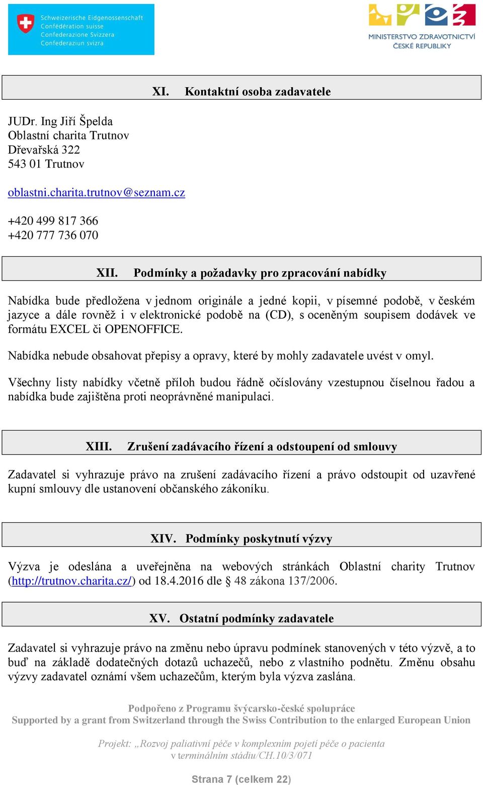 soupisem dodávek ve formátu EXCEL či OPENOFFICE. Nabídka nebude obsahovat přepisy a opravy, které by mohly zadavatele uvést v omyl.