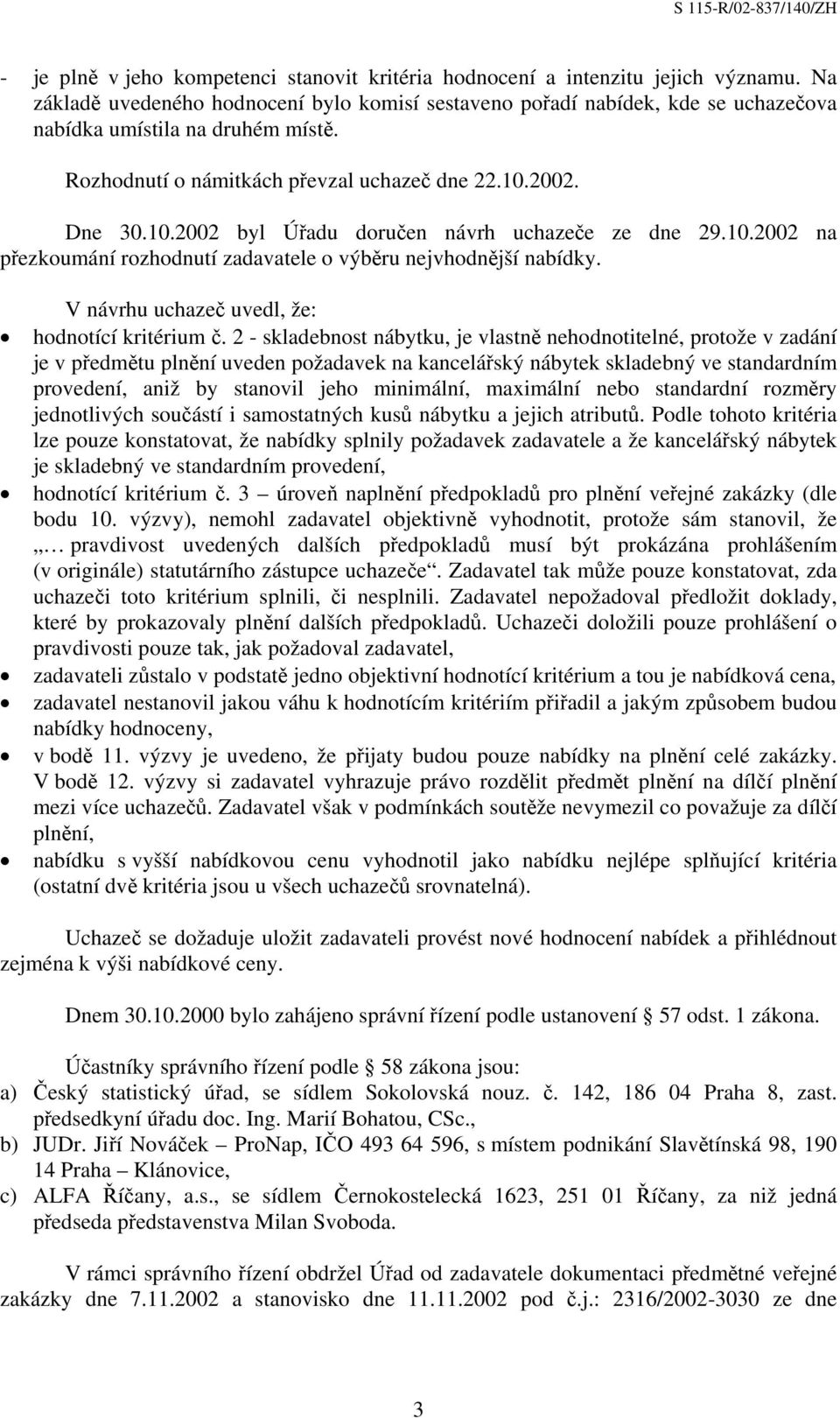 2002. Dne 30.10.2002 byl Úřadu doručen návrh uchazeče ze dne 29.10.2002 na přezkoumání rozhodnutí zadavatele o výběru nejvhodnější nabídky. V návrhu uchazeč uvedl, že: hodnotící kritérium č.