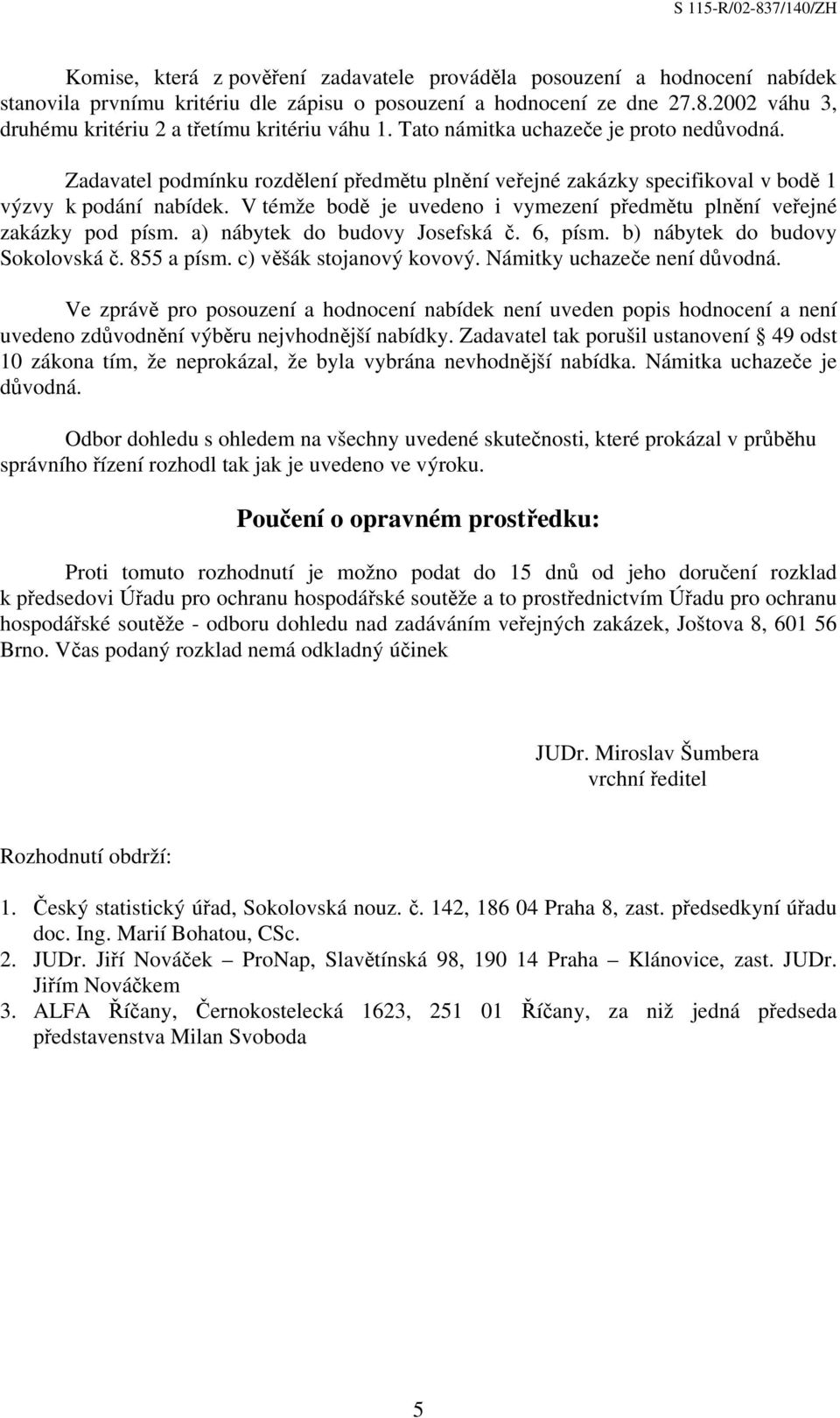 Zadavatel podmínku rozdělení předmětu plnění veřejné zakázky specifikoval v bodě 1 výzvy k podání nabídek. V témže bodě je uvedeno i vymezení předmětu plnění veřejné zakázky pod písm.