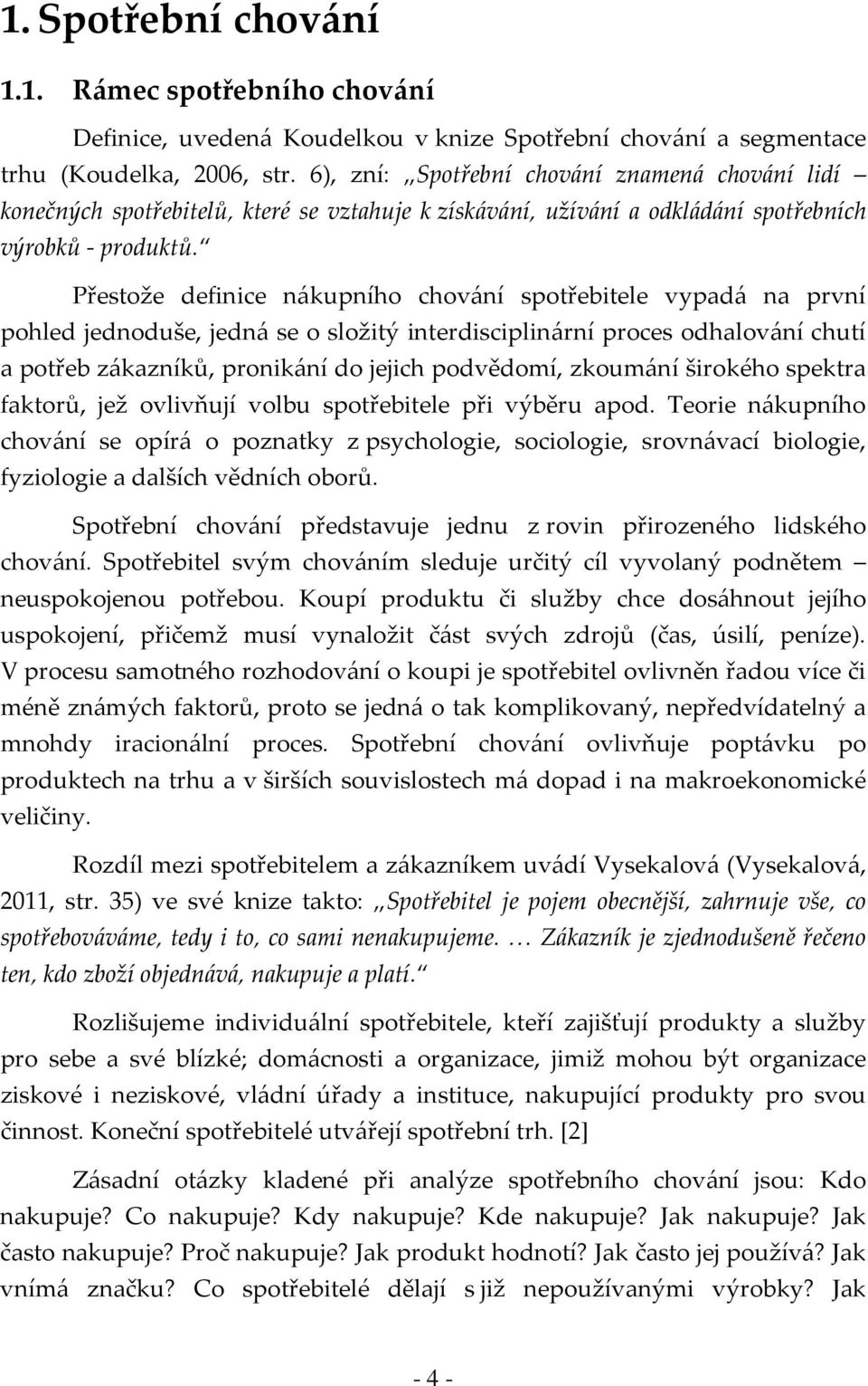 Přestože definice nákupního chování spotřebitele vypadá na první pohled jednoduše, jedná se o složitý interdisciplinární proces odhalování chutí a potřeb zákazníků, pronikání do jejich podvědomí,