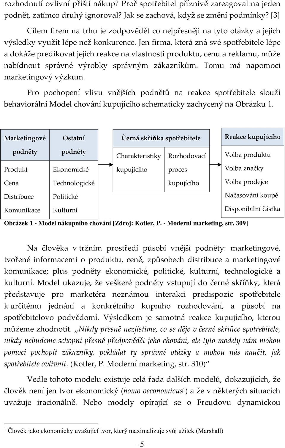 Jen firma, která zná své spotřebitele lépe a dokáže predikovat jejich reakce na vlastnosti produktu, cenu a reklamu, může nabídnout správné výrobky správným zákazníkům.