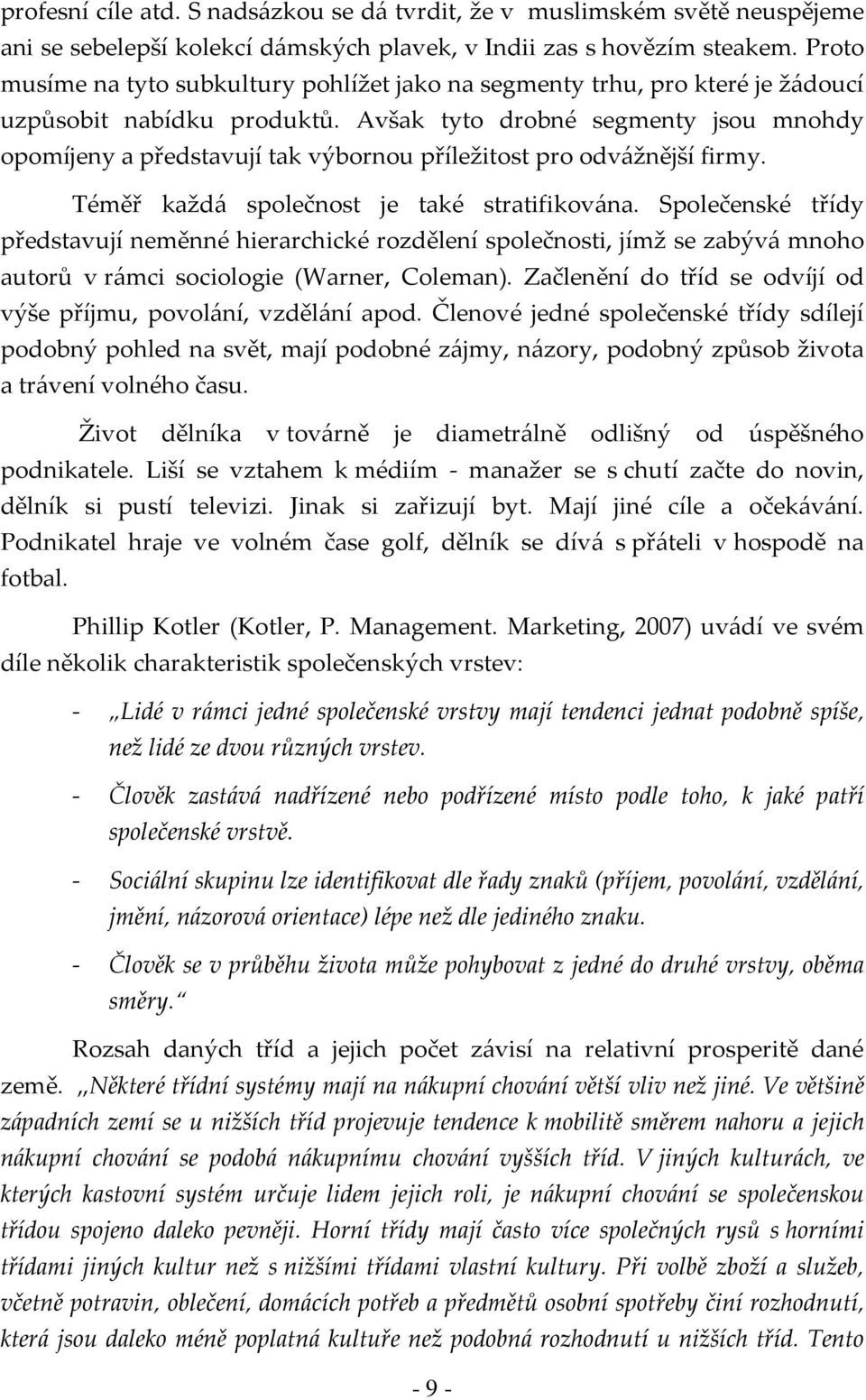 Avšak tyto drobné segmenty jsou mnohdy opomíjeny a představují tak výbornou příležitost pro odvážnější firmy. Téměř každá společnost je také stratifikována.