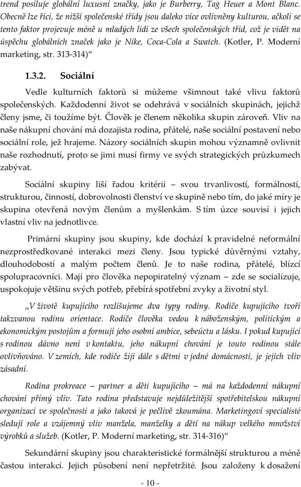 značek jako je Nike, Coca-Cola a Swatch. (Kotler, P. Moderní marketing, str. 313-314) 1.3.2. Sociální Vedle kulturních faktorů si můžeme všimnout také vlivu faktorů společenských.