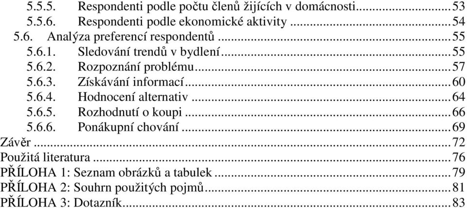 Hodnocení alternativ... 64 5.6.5. Rozhodnutí o koupi... 66 5.6.6. Ponákupní chování... 69 Závěr... 72 Použitá literatura.