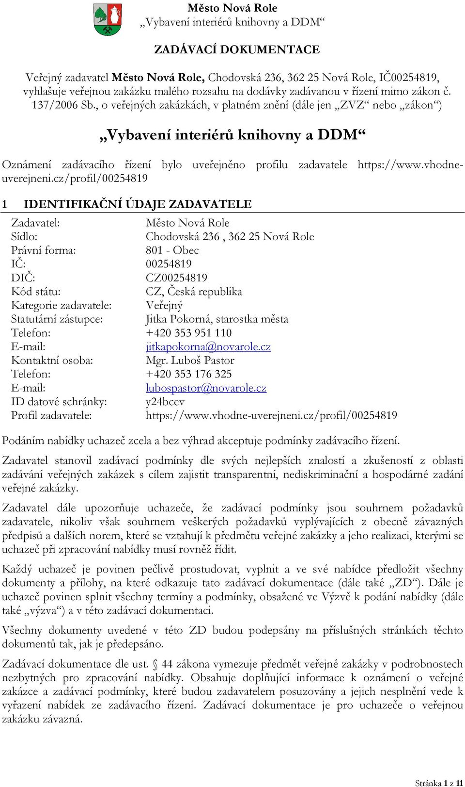 cz/profil/00254819 1 IDENTIFIKAČNÍ ÚDAJE ZADAVATELE Zadavatel: Město Nová Role Sídlo: Chodovská 236, 362 25 Nová Role Právní forma: 801 - Obec IČ: 00254819 DIČ: CZ00254819 Kód státu: CZ, Česká