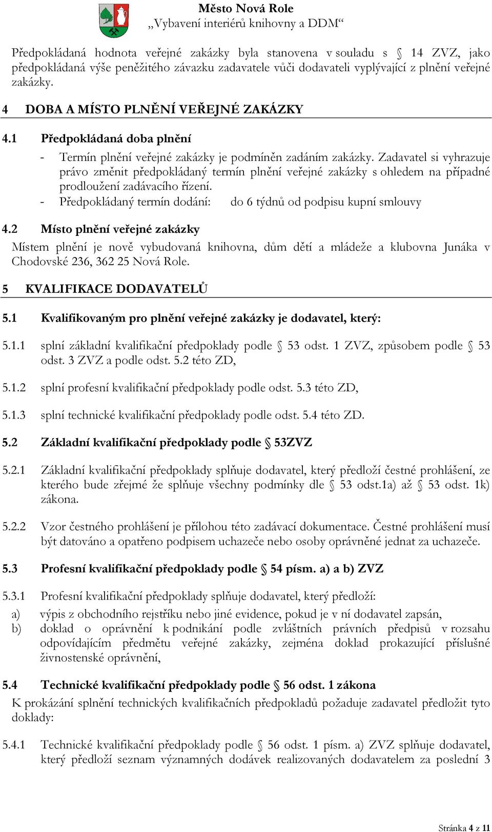 Zadavatel si vyhrazuje právo změnit předpokládaný termín plnění veřejné zakázky s ohledem na případné prodloužení zadávacího řízení.