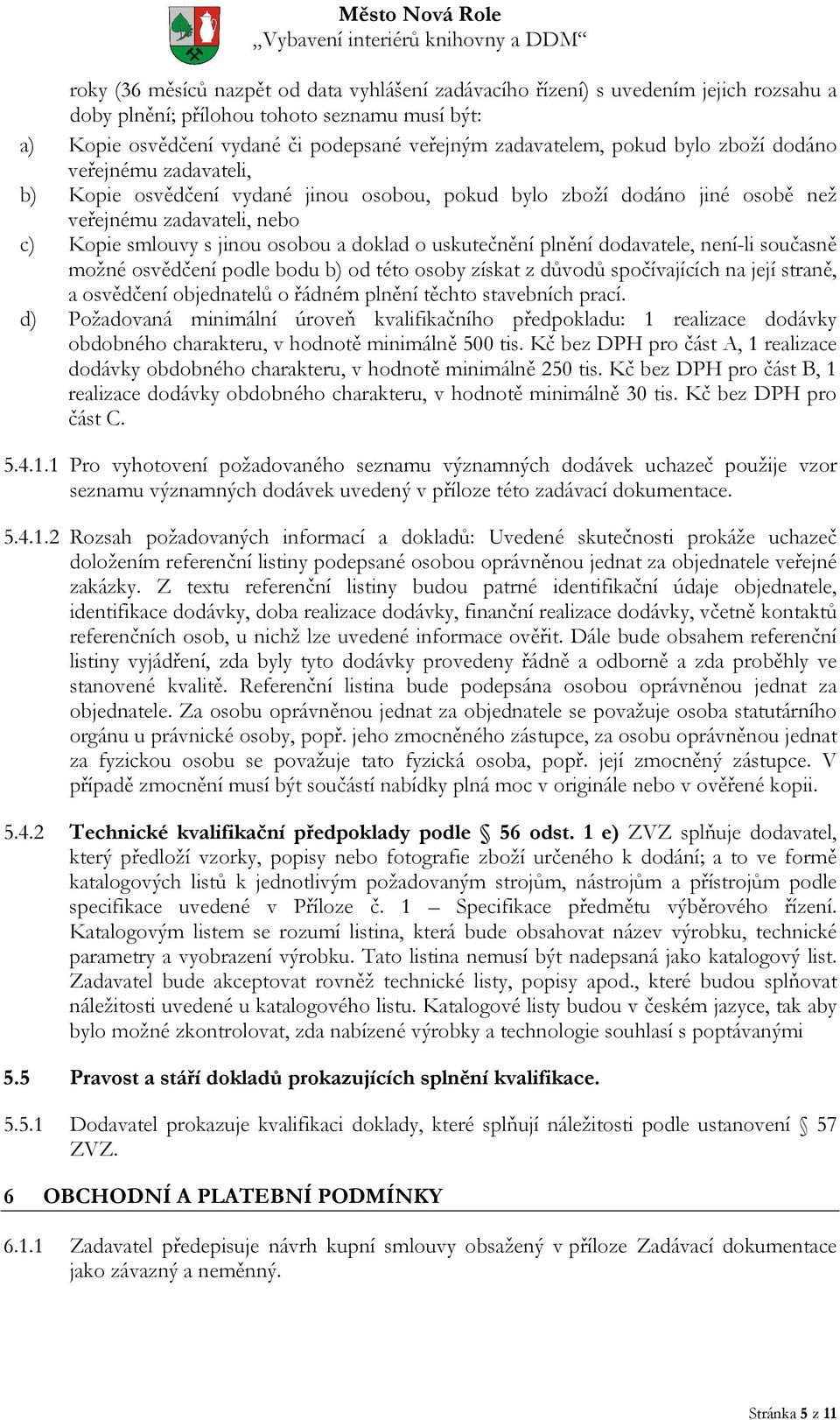 uskutečnění plnění dodavatele, není-li současně možné osvědčení podle bodu b) od této osoby získat z důvodů spočívajících na její straně, a osvědčení objednatelů o řádném plnění těchto stavebních