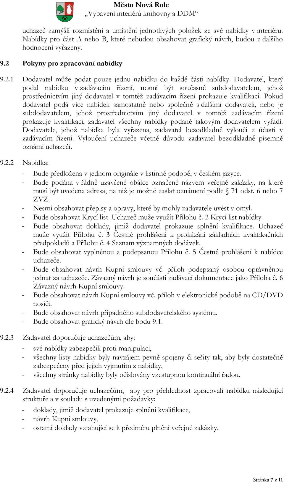 Dodavatel, který podal nabídku v zadávacím řízení, nesmí být současně subdodavatelem, jehož prostřednictvím jiný dodavatel v tomtéž zadávacím řízení prokazuje kvalifikaci.
