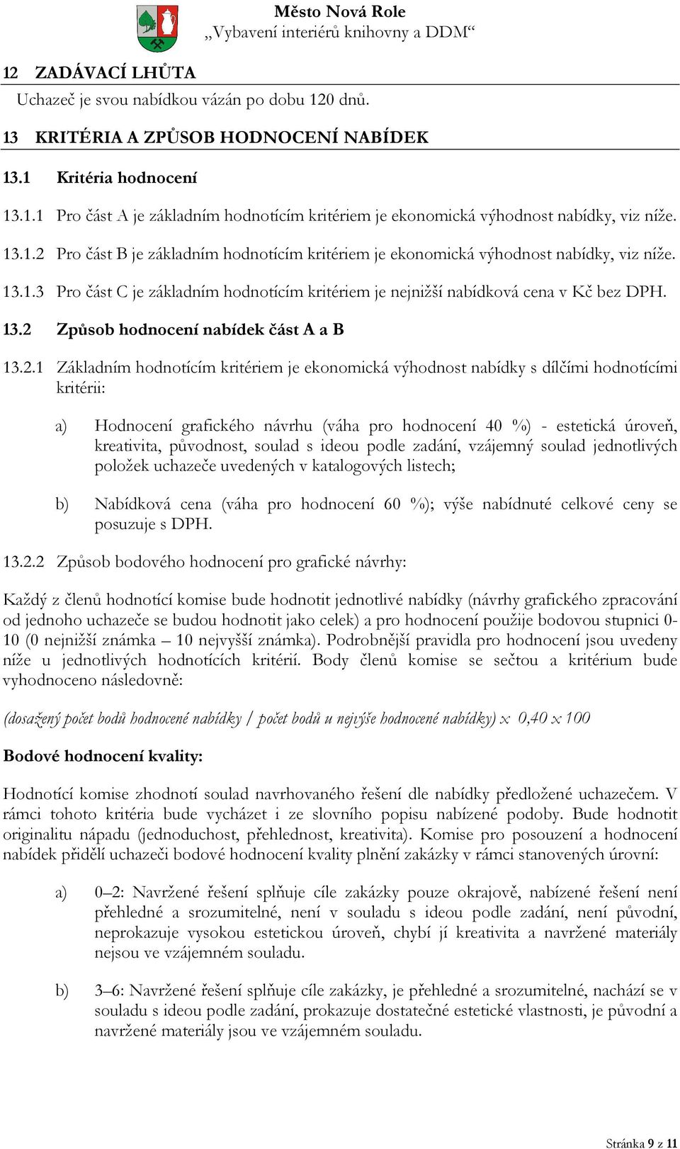 2.1 Základním hodnotícím kritériem je ekonomická výhodnost nabídky s dílčími hodnotícími kritérii: a) Hodnocení grafického návrhu (váha pro hodnocení 40 %) - estetická úroveň, kreativita, původnost,