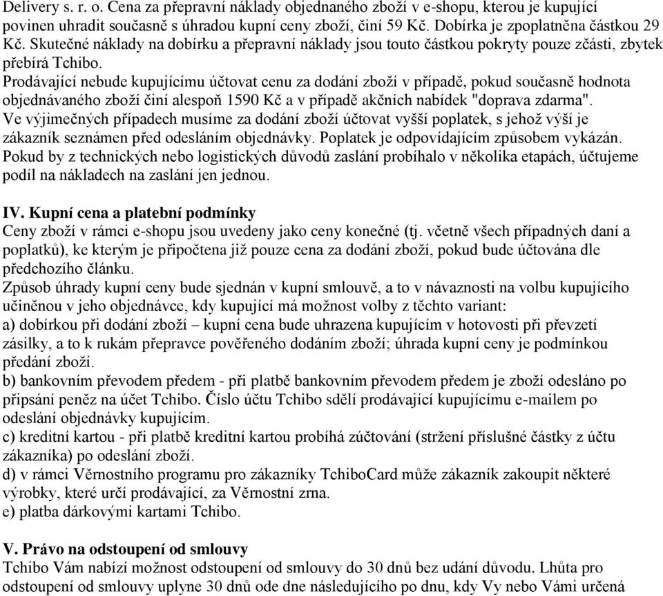 Prodávající nebude kupujícímu účtovat cenu za dodání zboží v případě, pokud současně hodnota objednávaného zboží činí alespoň 1590 Kč a v případě akčních nabídek "doprava zdarma".