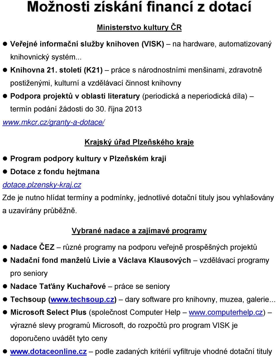 žádosti do 30. října 2013 www.mkcr.cz/granty-a-dotace/ Krajský úřad Plzeňského kraje Program podpory kultury v Plzeňském kraji Dotace z fondu hejtmana dotace.plzensky-kraj.
