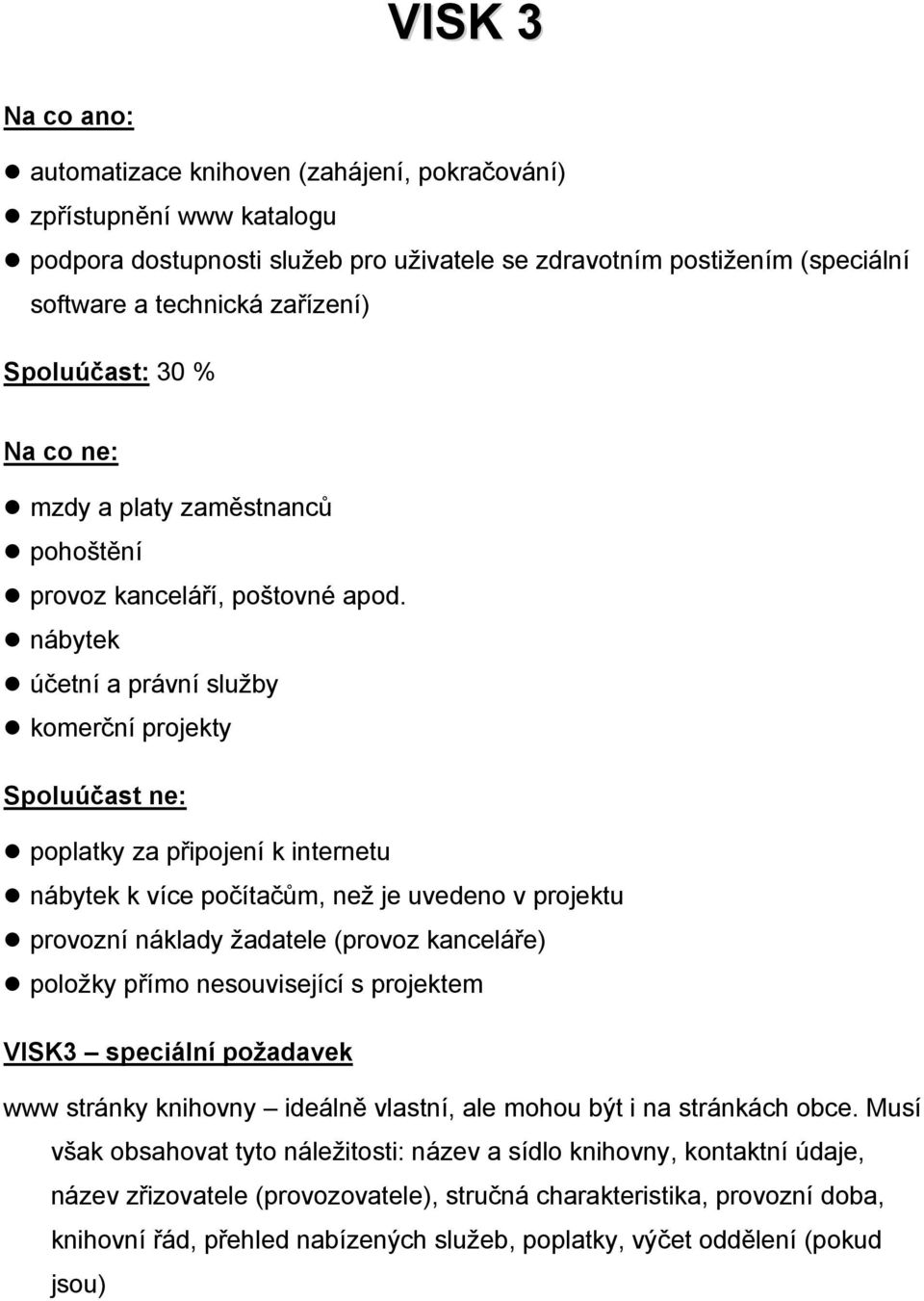 nábytek účetní a právní služby komerční projekty Spoluúčast ne: poplatky za připojení k internetu nábytek k více počítačům, než je uvedeno v projektu provozní náklady žadatele (provoz kanceláře)