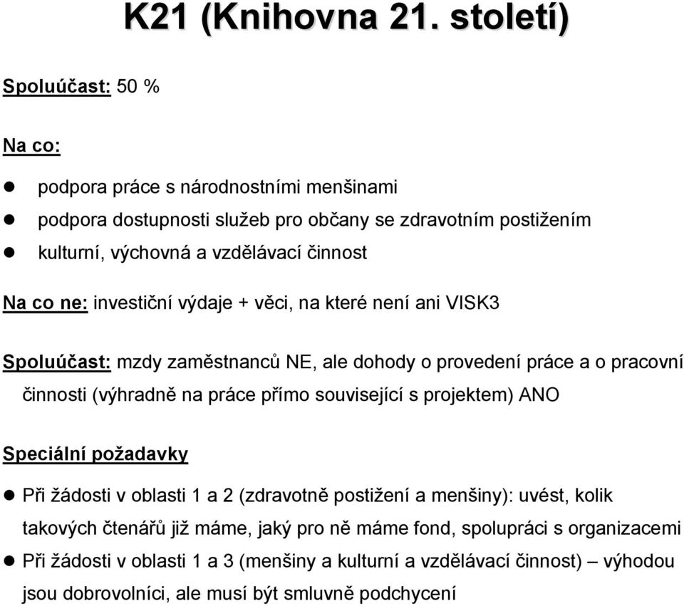 činnost Na co ne: investiční výdaje + věci, na které není ani VISK3 Spoluúčast: mzdy zaměstnanců NE, ale dohody o provedení práce a o pracovní činnosti (výhradně na práce