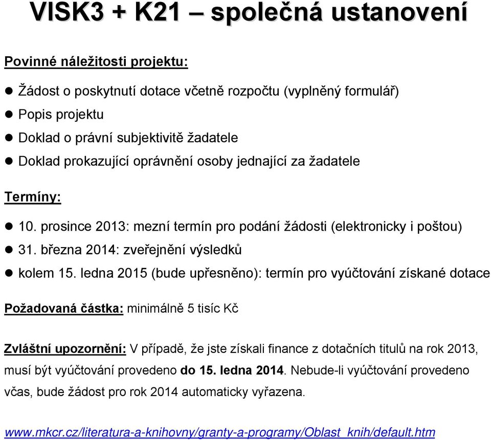 ledna 2015 (bude upřesněno): termín pro vyúčtování získané dotace Požadovaná částka: minimálně 5 tisíc Kč Zvláštní upozornění: V případě, že jste získali finance z dotačních titulů na rok